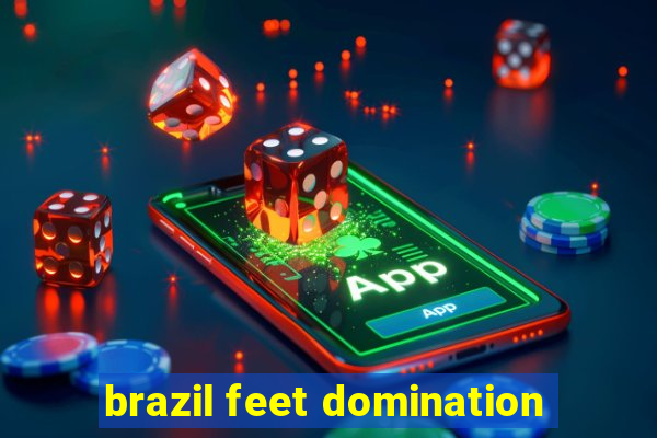 brazil feet domination